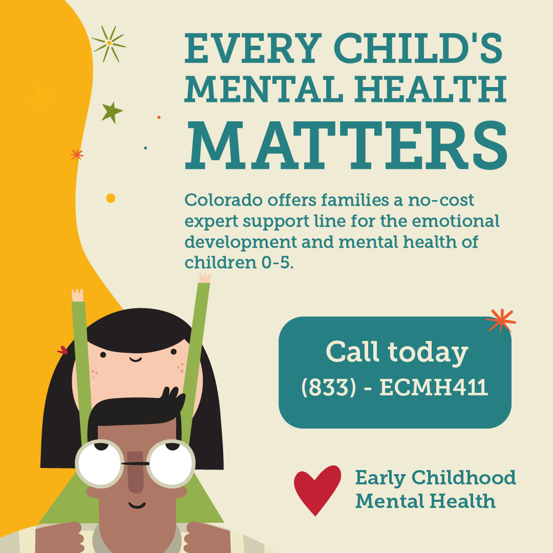 Graphic promoting a Colorado no-cost expert support line for the mental health of children ages 0 to 5. It features an illustration of a child on an adult’s shoulders and the phone number (833) - ECMH411.